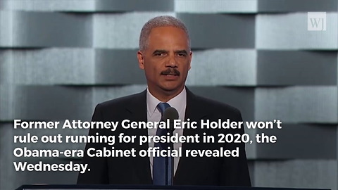 Eric Holder Drops a Hint About His Plans for Presidential Bid in 2020