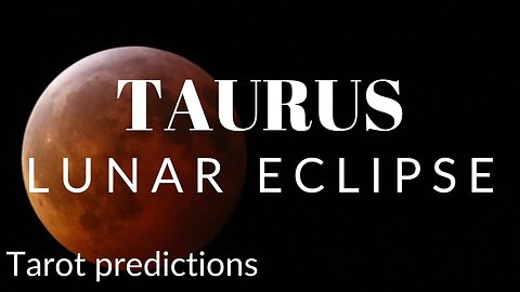 TAURUS Sun/Moon/Rising: MAY LUNAR ECLIPSE Tarot and Astrology reading