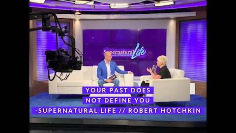 Your Past Does Not Define Your Future // Supernatural Life with Robert Hotchkin and Patricia King