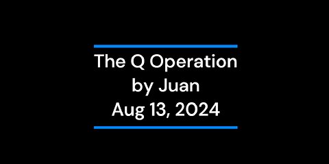 THE Q OPERATION BY JUAN - AUG 13, 2024