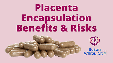 Placenta Capsules (Encapsulation) Benefits & Risks