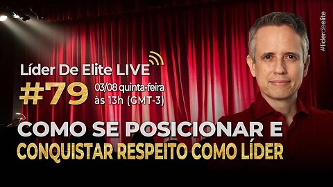 Como Se Posicionar E Conquistar Respeito Como Líder - Líder De Elite LIVE #079