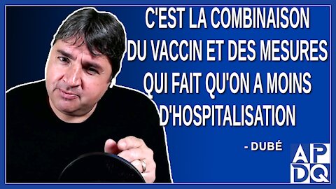 C'est la combinaison du vaccin et des mesures qui fait qu'on a moins d'hospitalisation. Dit Dubé