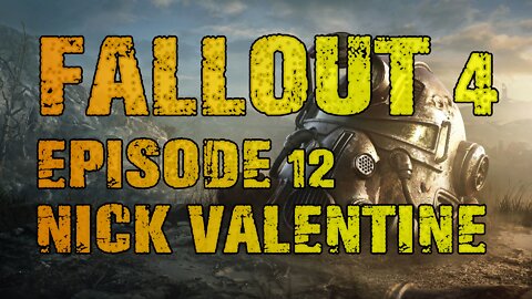 FALLOUT 4 | EPISODE 12 NICK VALENTINE