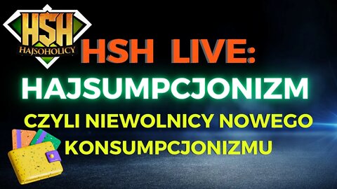 HajSoHolicy Live: Hajsumpcjonizm czyli niewolnicy nowego konsumpcjonizmu