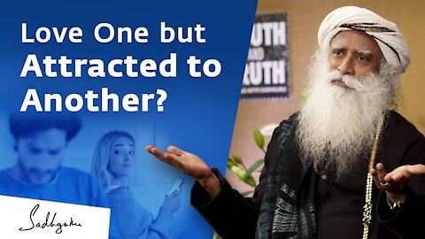 Committed but Sexually Attracted to Someone Else? – Sadhguru