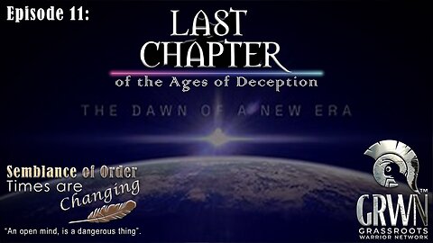 Episode 11: Semblance of Order Times are Changing “Last Chapter of the Age of Deception”