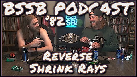 Reverse Shrink Rays - BSSB Podcast #82