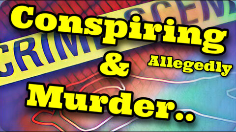 Conspiring, allegedly, & murder..