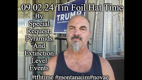 09.02.24 Tin Foil Hat Time: Pyramids, Extinction Event Doorways