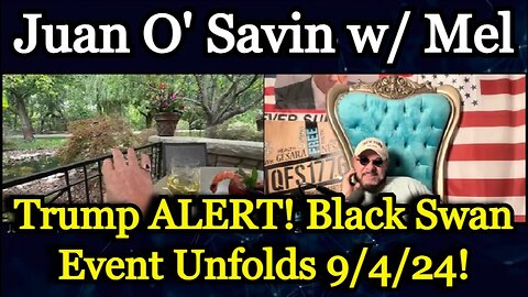 Juan O' Savin w/ Mel > Trump ALERT! Black Swan Event Unfolds 9/4/24.