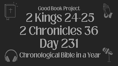 Chronological Bible in a Year 2023 - August 19, Day 231 - 2 Kings 24-25, 2 Chronicles 36