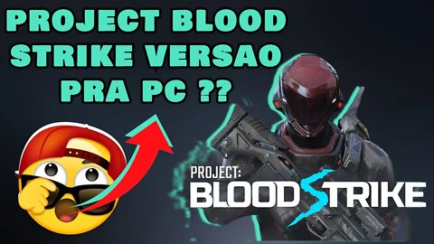 PROJECT BLOOD STRIKE VERSAO PARA PC VAI SAI SERA??