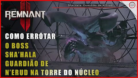 Remnant 2, Como derrotar o Boss Sha'Hala: Guardião de N'Erud, | Super-Dica