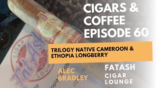 Cigars & Coffee Episode 60: Trilogy Native Cameroon & Ethiopia Longberry