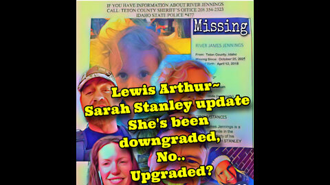 Lewis Arthur~Sarah Stanley Update 4/15/22~ downgraded..upgraded..??