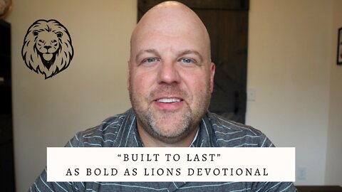 Built To Last | AS BOLD AS LIONS DEVOTIONAL | June 20, 2022