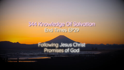 344 Knowledge Of Salvation - End Times EP29 - Following Jesus Christ, Promises of God