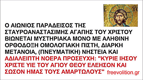 Ο ΑΙΩΝΙΟΣ ΠΑΡΑΔΕΙΣΟΣ ΤΗΣ ΣΤΑΥΡΟΑΝΑΣΤΑΣΙΜΗΣ ΑΓΑΠΗΣ ΤΟΥ ΧΡΙΣΤΟΥ ΒΙΩΝΕΤΑΙ ΜΥΣΤΗΡΙΑΚΑ ΜΟΝΟ ΜΕ ΑΛΗΘΙΝΗ ΟΡΘΟΔΟΞΗ ΟΜΟΛΟΓΙΑΚΗ ΠΙΣΤΗ...