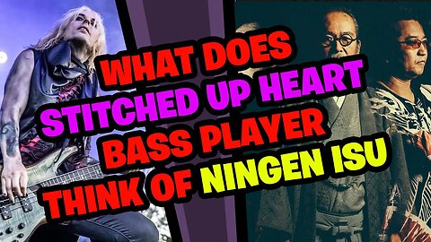 What does STITCHED UP HEART Bassist think of NINGEN ISU???