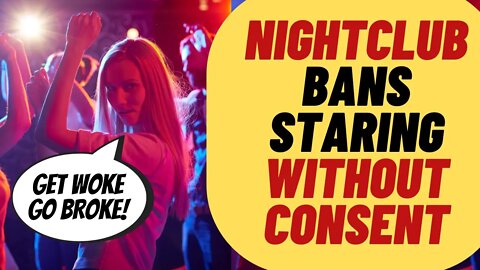 Nightclub Bans Staring, Get Woke Go Broke