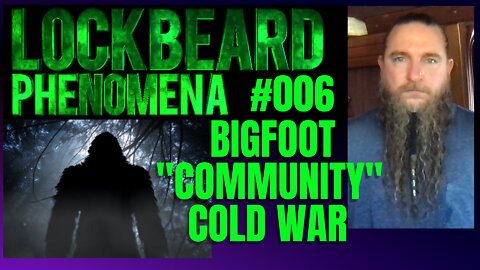 LOCKBEARD PHENOMENA #006. Bigfoot "Community" Cold War