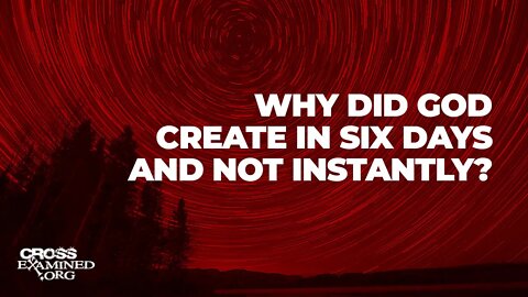 Why did God create in six days and not instantly?