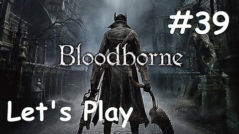 [Blind] Let's Play Bloodborne - Part 39