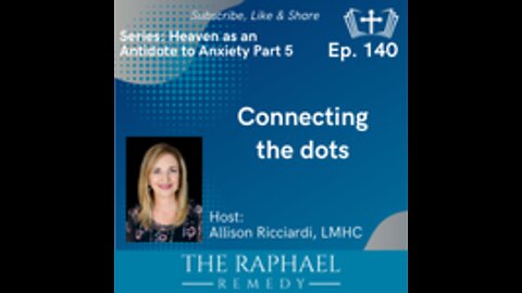 Ep. 140 Heaven: Antidote to Anxiety. Connecting the dots