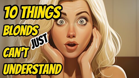 Top 10 things blondes don't understand!