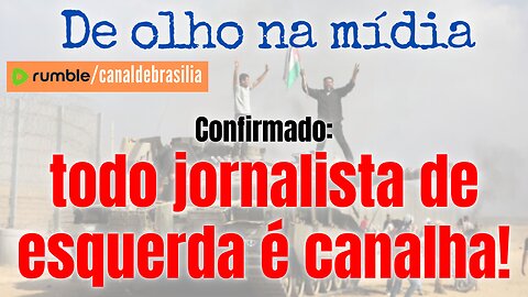 Todo JORNALISTA de esquerda é canalha!