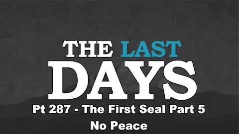 The First Seal Part 5 - No Peace - The Last Days Pt 287