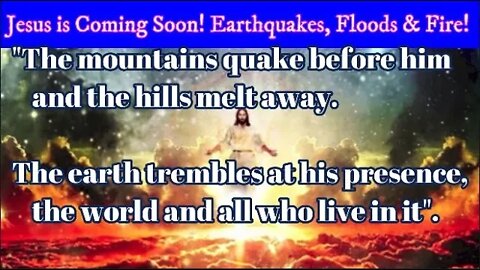 Jesus is Coming Soon! Earthquakes, Floods & Fire! Signs in Nature, in the Sky & in Humanity