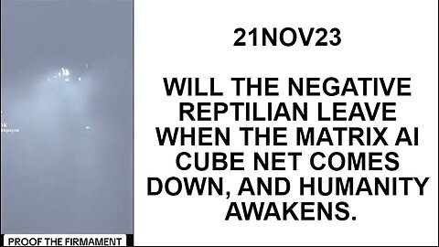 21NOV23 WILL THE NEGATIVE REPTILIAN LEAVE WHEN THE MATRIX AI CUBE NET COMES DOWN, AND HUMANITY AWA