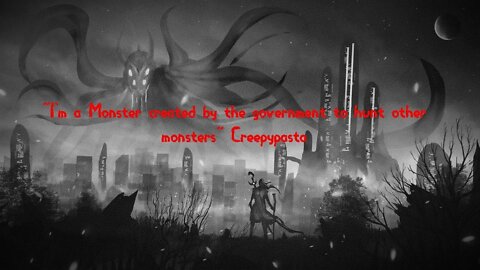 "I'm a Monster created by the government to hunt other Monsters" Creepypasta Boosted BG music