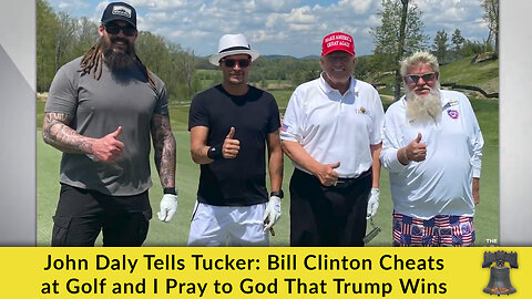 John Daly Tells Tucker: Bill Clinton Cheats at Golf and I Pray to God That Trump Wins