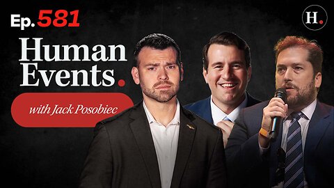 HUMAN EVENTS WITH JACK POSOBIEC EP. 581