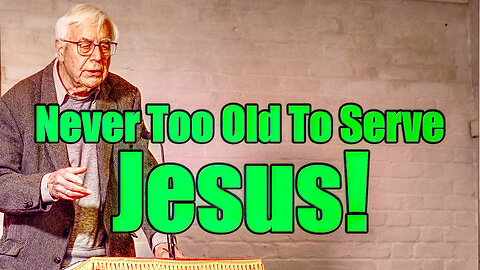 Never Too Old To Serve Jesus!