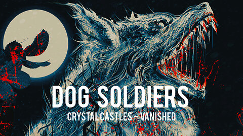 Dog Soldiers - Edit [Crystal Castles - Vanished]