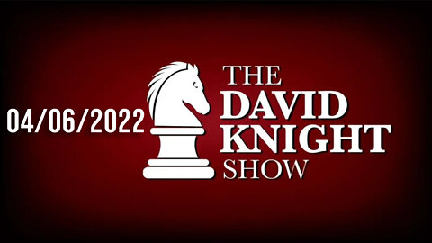 The David Knight Show 6Apr22 - Unabridged