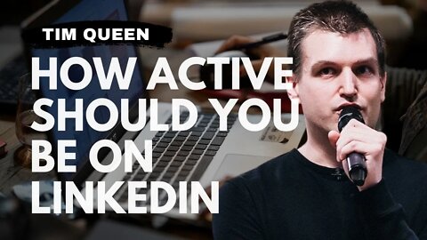 How active should you be on LinkedIn | Tim Queen