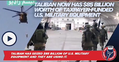 Taliban Has $85 Billion of U.S. Military Equipment And They Are Using It