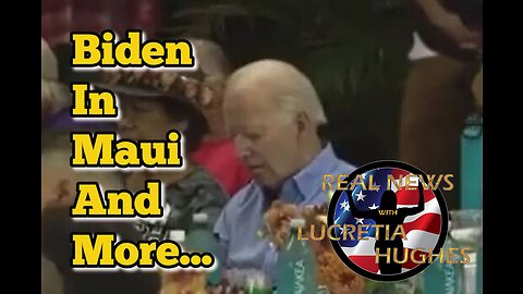 Biden In Maui And More... Real News with Lucretia Hughes