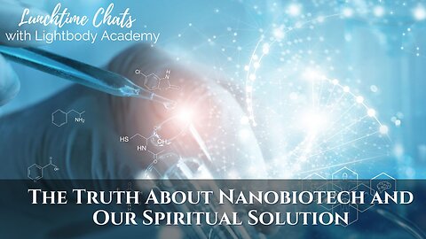 Lunchtime Chats episode 188: The Truth About Nanobiotech and Our Spiritual Solution