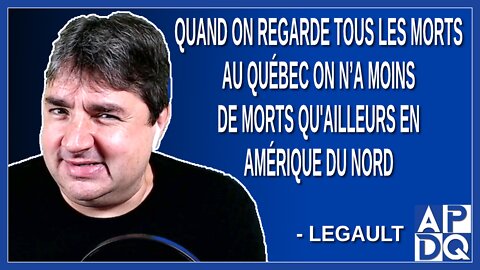 Quand on regarde tous les morts au Québec on n’a moins de morts qu'ailleurs en Amérique du Nord