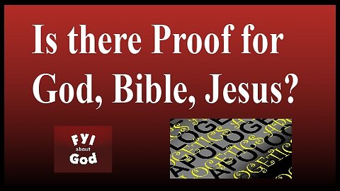 Is there proof for God, the Bible, Jesus?