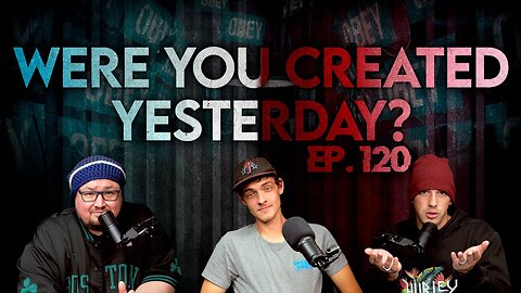 🚨New Episode #119 "WERE WE CREATEYESTERDAY?"🚨