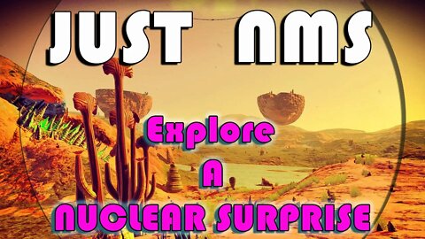 No Mans Sky I JUST NMS I Explore a Nuclear Surprise!