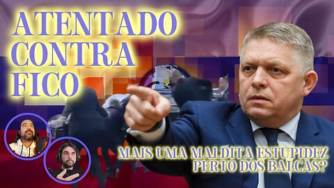 Atentado contra Robert Fico - Mais uma Maldita Estupidez Perto dos Balcãs?