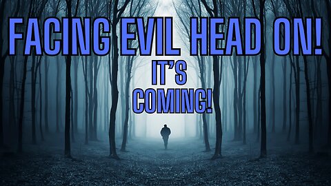 Facing Evil Head On - It's Coming!